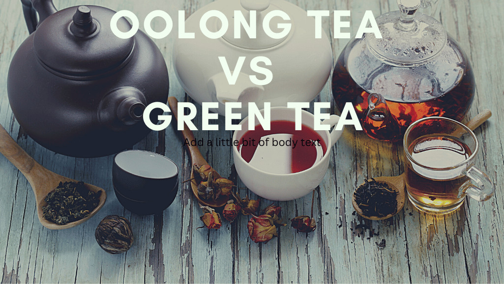 Benefits of Oolong Tea vs Green Tea